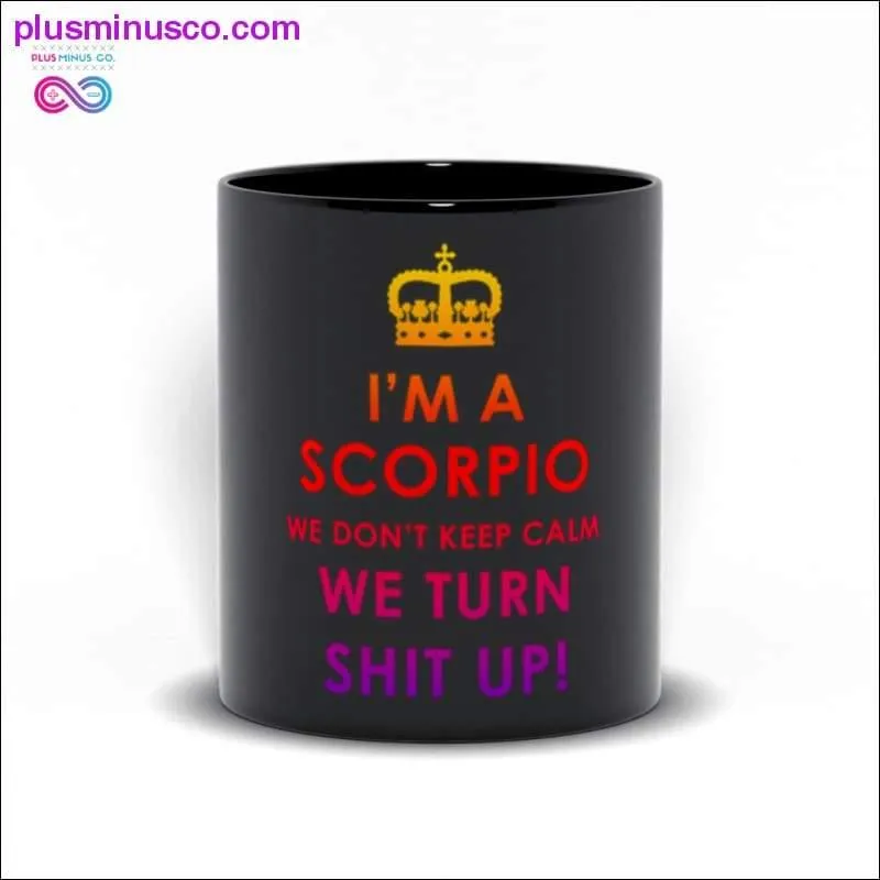 I'm a Scorpio we don't keep calm We turn shit up! Black Mugs