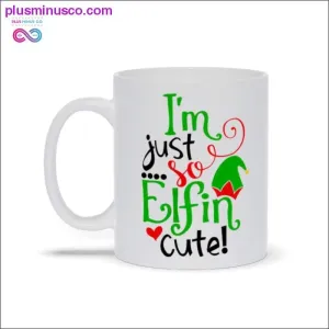 I'm just so Elfin cute! Mugs